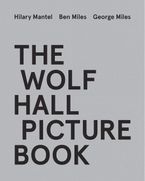 The Wolf Hall Picture Book by Hilary Mantel,Ben Miles,George Miles