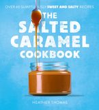 The Salted Caramel Cookbook Hardcover  by Heather Thomas