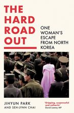 The Hard Road Out: One Woman’s Escape From North Korea by Jihyun Park,Seh-lynn Chai,Sarah Baldwin