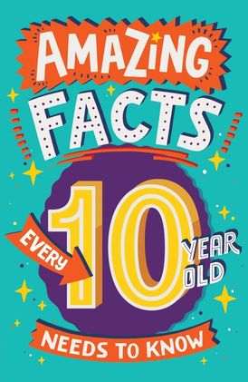 Amazing Facts Every 10 Year Old Needs to Know (Amazing Facts Every Kid Needs to Know)