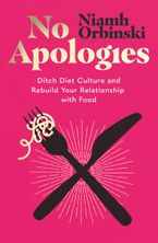 No Apologies: Ditch Diet Culture and Rebuild Your Relationship with Food