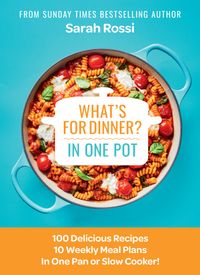 whats-for-dinner-in-one-pot-100-delicious-recipes-10-weekly-meal-plans-in-one-pan-or-slow-cooker