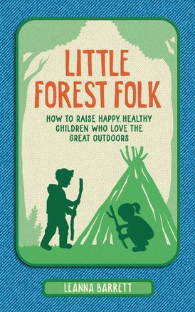 Little Forest Folk: How to raise happy, healthy children who love the great outdoors