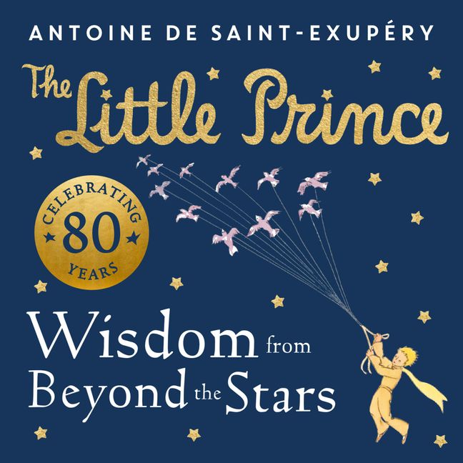 The Little Prince: Wisdom from Beyond the Stars - Antoine de Saint 