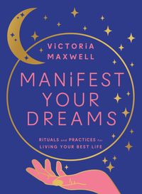 manifest-your-dreams-rituals-and-practices-for-living-your-best-life