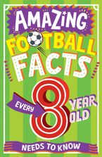 AMAZING FOOTBALL FACTS EVERY 8 YEAR OLD NEEDS TO KNOW (Amazing Facts Every Kid Needs to Know)