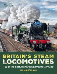 britains-steam-locomotives-100-of-the-best-from-penydarren-to-tornado