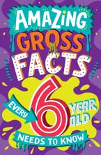 Amazing Gross Facts Every 6 Year Old Needs to Know (Amazing Facts Every Kid Needs to Know)