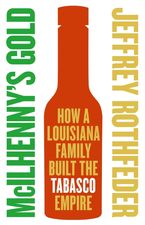 McIlhenny's Gold: How a Louisiana Family Built the Tabasco Empire Book cover image: McIlhenny's Gold: How a Louisiana Family Built the Tabasco Empire