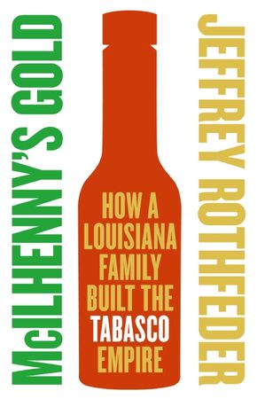 Book cover image: McIlhenny's Gold: How a Louisiana Family Built the Tabasco Empire