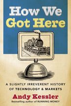 Book cover image: How We Got Here: A Slightly Irreverent History of Technology and Markets