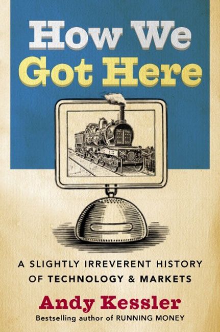Book cover image: How We Got Here: A Slightly Irreverent History of Technology and Markets