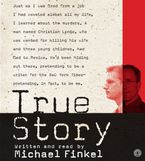 True Story: Murder, Memoir, Mea Culpa Downloadable audio file ABR by Michael Finkel