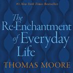 REENCHANTMENT OF EVERYDAY LIFE Downloadable audio file ABR by Thomas Moore