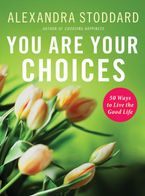 You Are Your Choices Hardcover  by Alexandra Stoddard