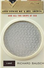 Good Evening Mr. and Mrs. America, and All the Ships at Sea Paperback  by Richard Bausch