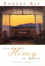Eating the Honey of Words Paperback  by Robert Bly
