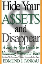 Hide Your Assets and Disappear: A Step-by-Step Guide to Vanishing Without a Trace Book cover image: Hide Your Assets and Disappear: A Step-by-Step Guide to Vanishing Without a Trace
