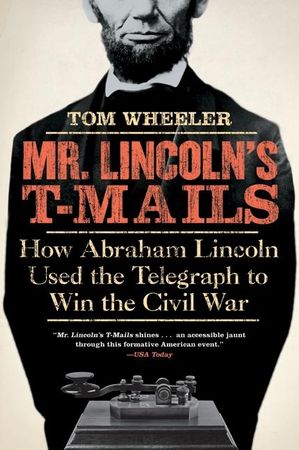 Book cover image: Mr. Lincoln's T-Mails: How Abraham Lincoln Used the Telegraph to Win the Civil War