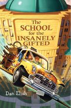 The School for the Insanely Gifted Hardcover  by Dan Elish