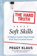 The Hard Truth About Soft Skills: Workplace Lessons Smart People Wish They'd Learned Sooner Book cover image: The Hard Truth About Soft Skills: Workplace Lessons Smart People Wish They'd Learned Sooner