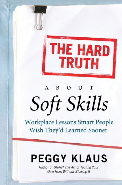 Book cover image: The Hard Truth About Soft Skills: Workplace Lessons Smart People Wish They'd Learned Sooner