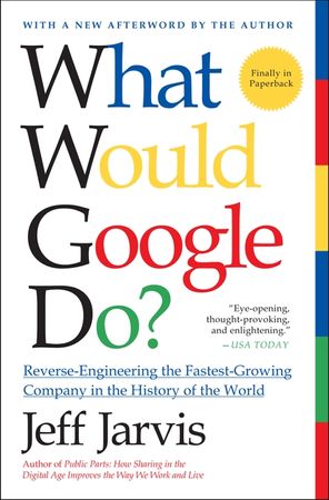Book cover image: What Would Google Do?: Reverse-Engineering the Fastest Growing Company in the History of the World