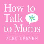 How to Talk to Moms Hardcover  by Alec Greven