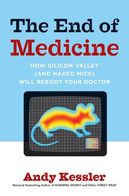 Book cover image: The End of Medicine: How Silicon Valley (and Naked Mice) Will Reboot Your Doctor