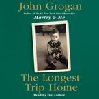 The Longest Trip Home Downloadable audio file UBR by John Grogan