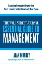 The Wall Street Journal Essential Guide to Management: Lasting Lessons from the Best Leadership Minds of Our Time Book cover image: The Wall Street Journal Essential Guide to Management: Lasting Lessons from the Best Leadership Minds of Our Time