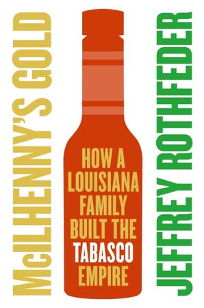 Book cover image: McIlhenny's Gold: How a Louisiana Family Built the Tabasco Empire