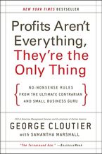 Book cover image: Profits Aren't Everything, They're the Only Thing: No-Nonsense Rules from the Ultimate Contrarian and Small Business Guru | New York Times Bestseller
