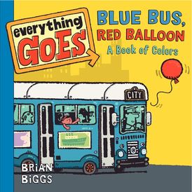 Everything Goes: Blue Bus, Red Balloon: A Book of Colors
