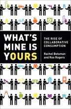 What's Mine Is Yours: The Rise of Collaborative Consumption Book cover image: What's Mine Is Yours: The Rise of Collaborative Consumption