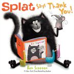 Splat Says Thank You! Hardcover  by Rob Scotton