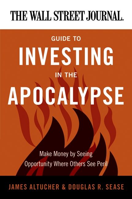 Book cover image: The Wall Street Journal Guide to Investing in the Apocalypse: Make Money by Seeing Opportunity Where Others See Peril