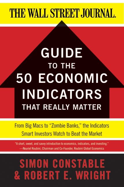 Book cover image: The WSJ Guide to the 50 Economic Indicators That Really Matter: From Big Macs to “Zombie Banks,” the Indicators Smart Investors Watch to Beat the Market