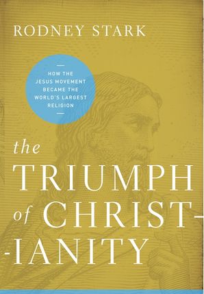 the triumph of christianity by rodney stark the triumph of christianity by rodney stark