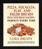 Pizza, Focaccia, Flat and Filled Breads For Your Bread Machine