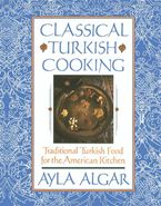 Classical Turkish Cooking eBook  by Ayla E. Algar