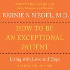 How to Be An Exceptional Patient Downloadable audio file ABR by Bernie S. Siegel