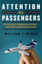 Attention All Passengers: The Truth About the Airline Industry Book cover image: Attention All Passengers: The Truth About the Airline Industry