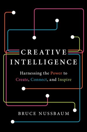 Book cover image: Creative Intelligence: Harnessing the Power to Create, Connect, and Inspire