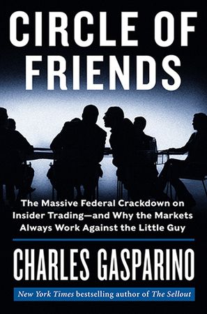 Book cover image: Circle of Friends: The Massive Federal Crackdown on Insider Trading—and Why the Markets Always Work Against the Little Guy