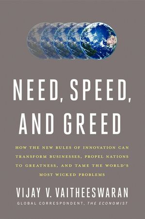 Book cover image: Need, Speed, and Greed: How the New Rules of Innovation Can Transform Businesses, Propel Nations to Greatness, and Tame the World's Most Wicked Problems