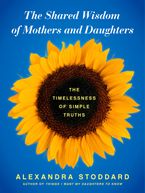 The Shared Wisdom of Mothers and Daughters eBook  by Alexandra Stoddard