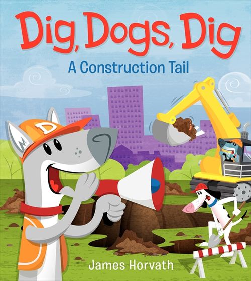Dig, Dogs, Dig James Horvath Hardcover