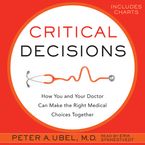 Critical Decisions Downloadable audio file UBR by Peter A. Ubel