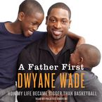 A Father First Downloadable audio file UBR by Dwyane Wade